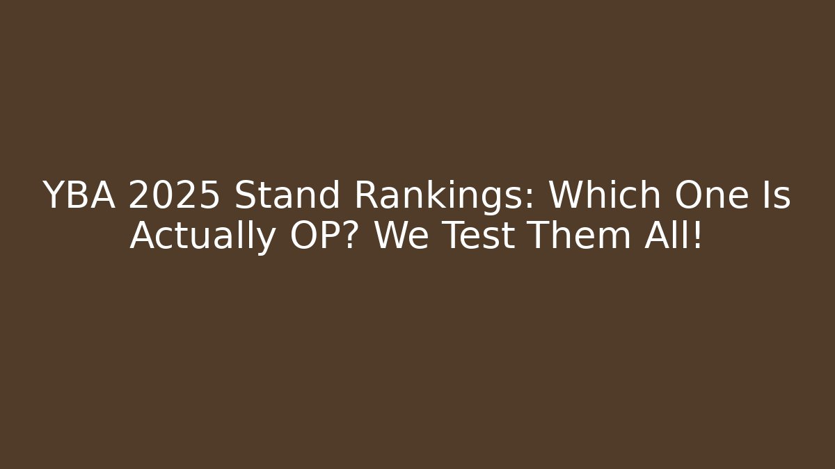 YBA 2025 Stand Rankings: Which One Is Actually OP? We Test Them All!
