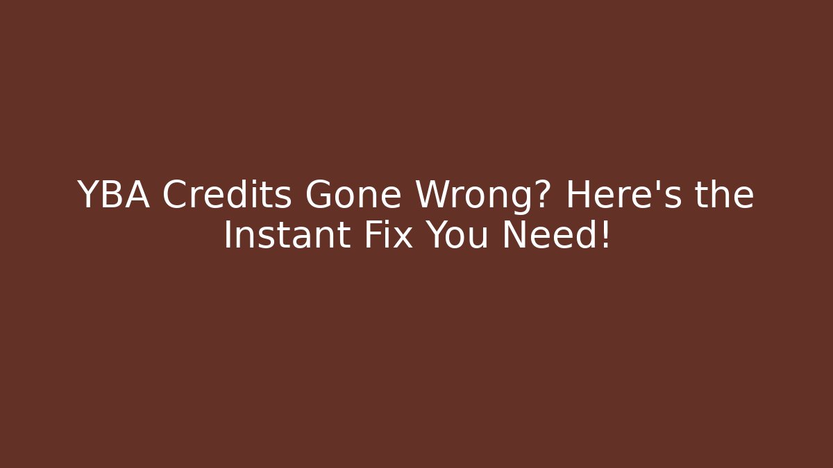 YBA Credits Gone Wrong? Here’s the Instant Fix You Need!