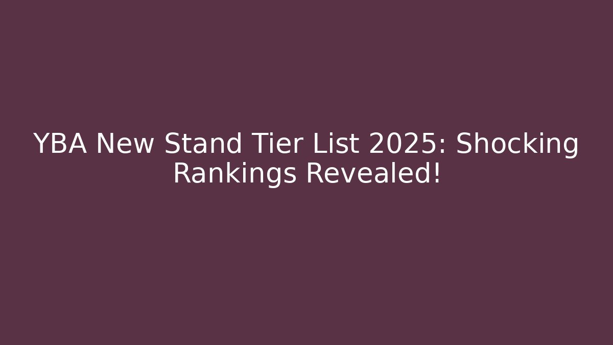 YBA New Stand Tier List 2025: Shocking Rankings Revealed!