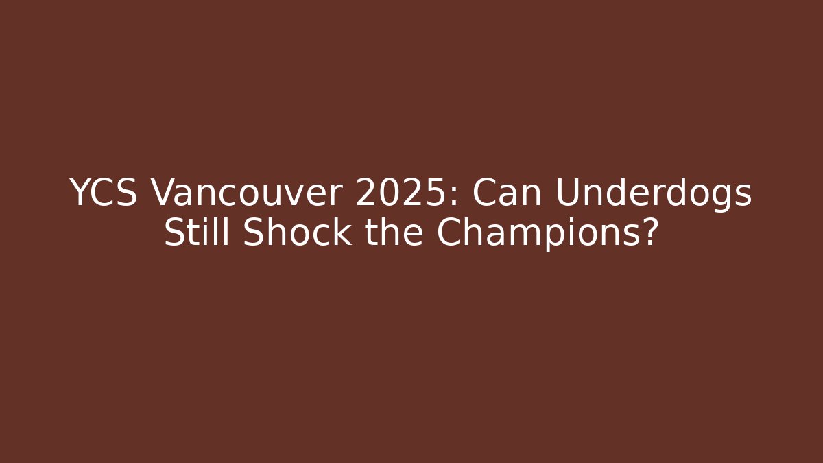 YCS Vancouver 2025: Can Underdogs Still Shock the Champions?