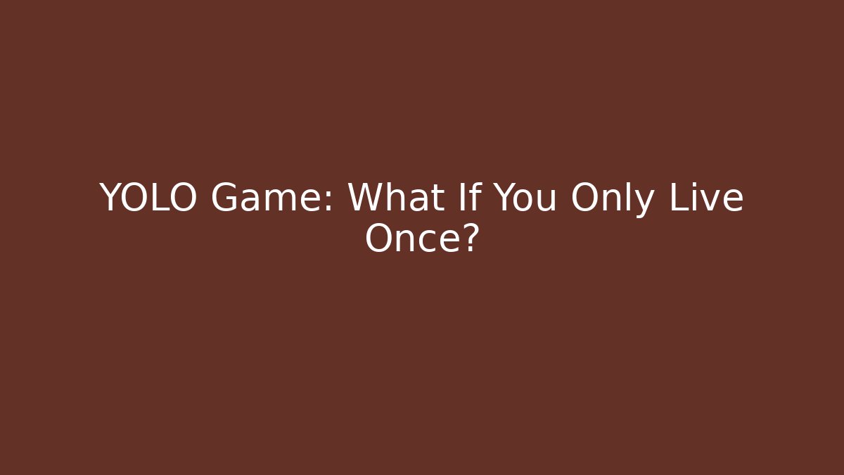 YOLO Game: What If You Only Live Once?