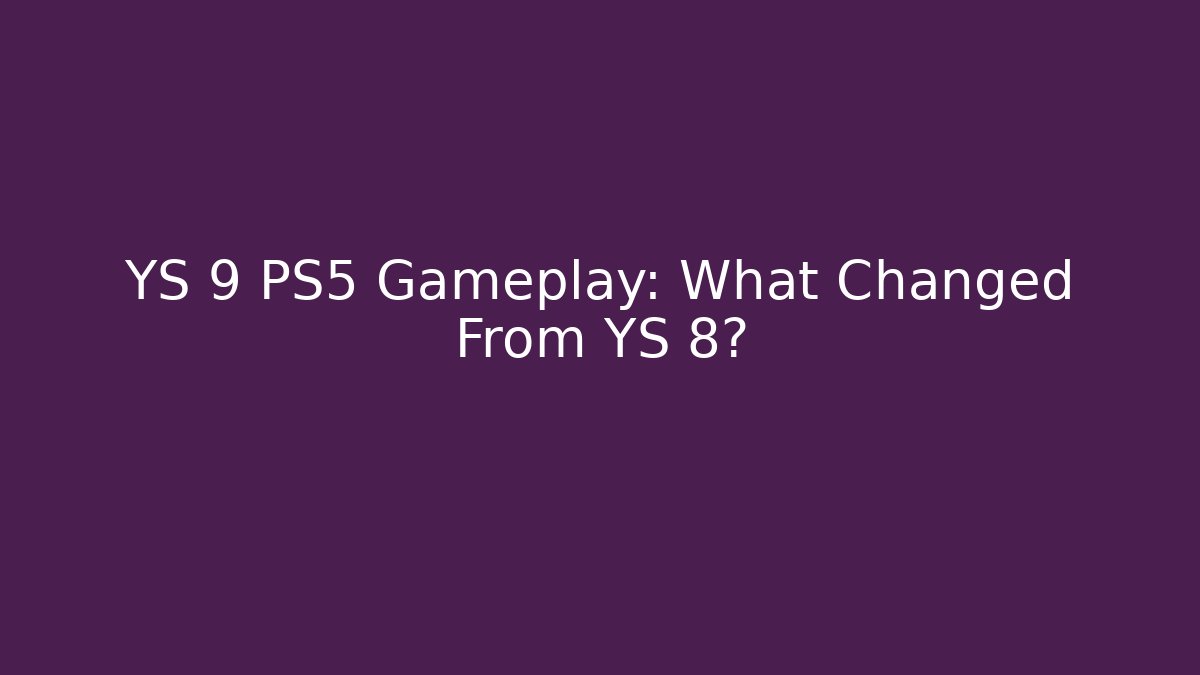 YS 9 PS5 Gameplay: What Changed From YS 8?