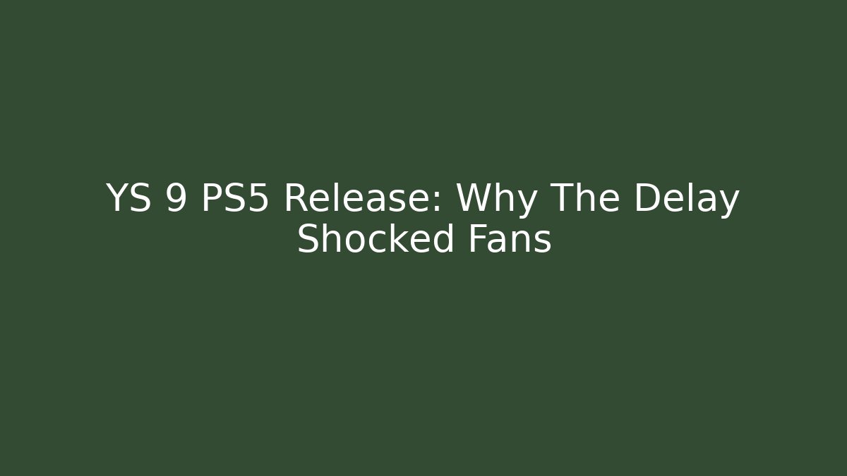 YS 9 PS5 Release: Why The Delay Shocked Fans - The Family Holidays