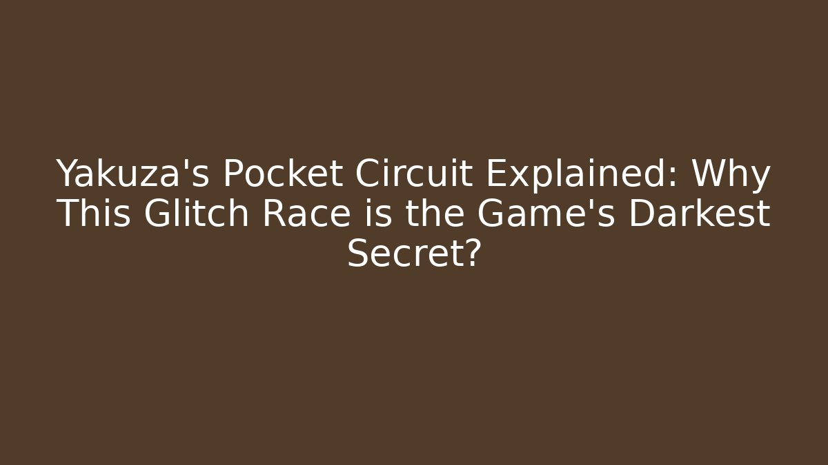 Yakuza's Pocket Circuit Explained: Why This Glitch Race is the Game's Darkest Secret?
