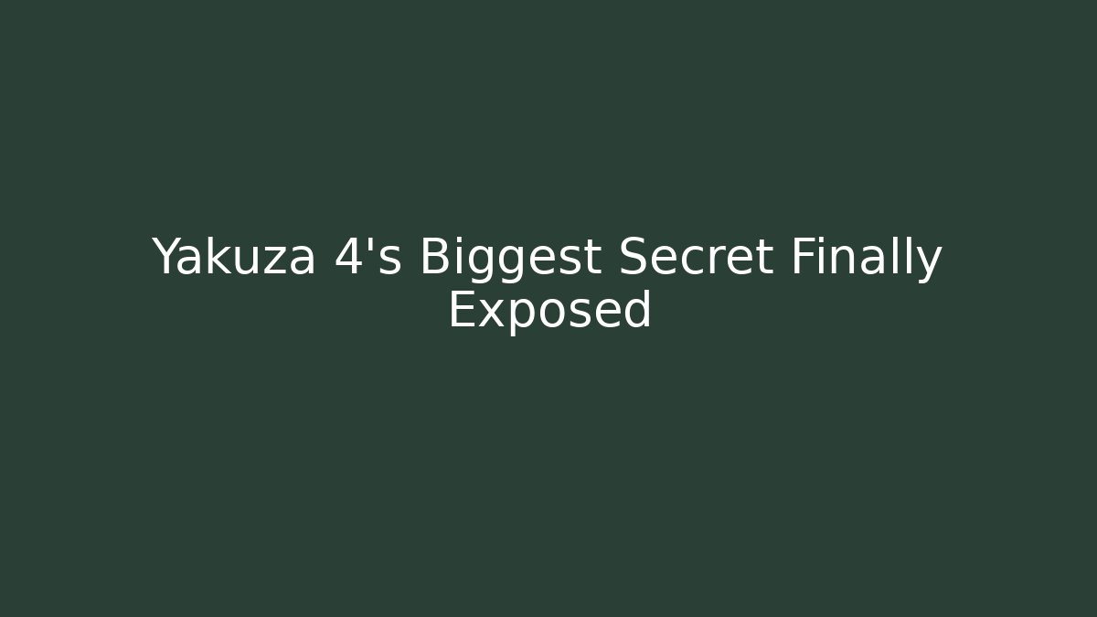 Yakuza 4’s Biggest Secret Finally Exposed