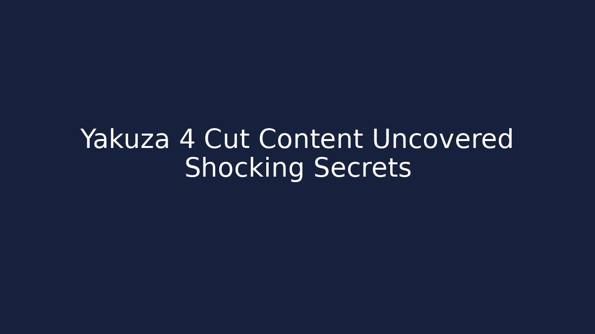 Yakuza 4 Cut Content Uncovered Shocking Secrets - The Family Holidays
