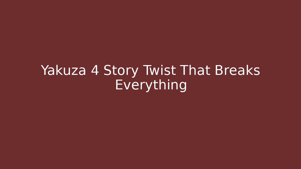 Yakuza 4 Story Twist That Breaks Everything