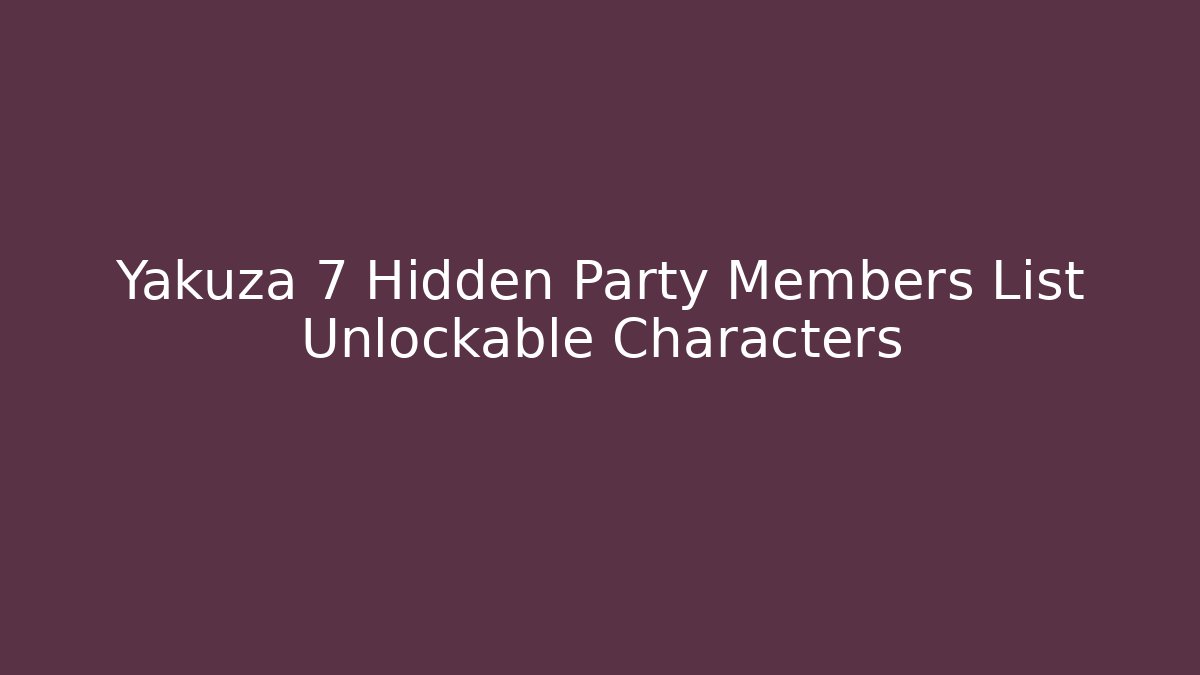 Yakuza 7 Hidden Party Members List Unlockable Characters