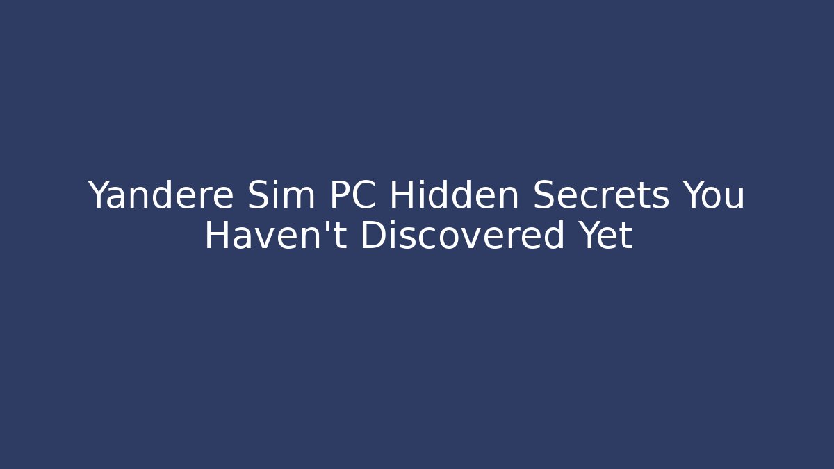Yandere Sim PC Hidden Secrets You Haven't Discovered Yet