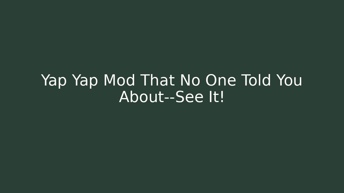 Yap Yap Mod That No One Told You About—See It! - The Family Holidays