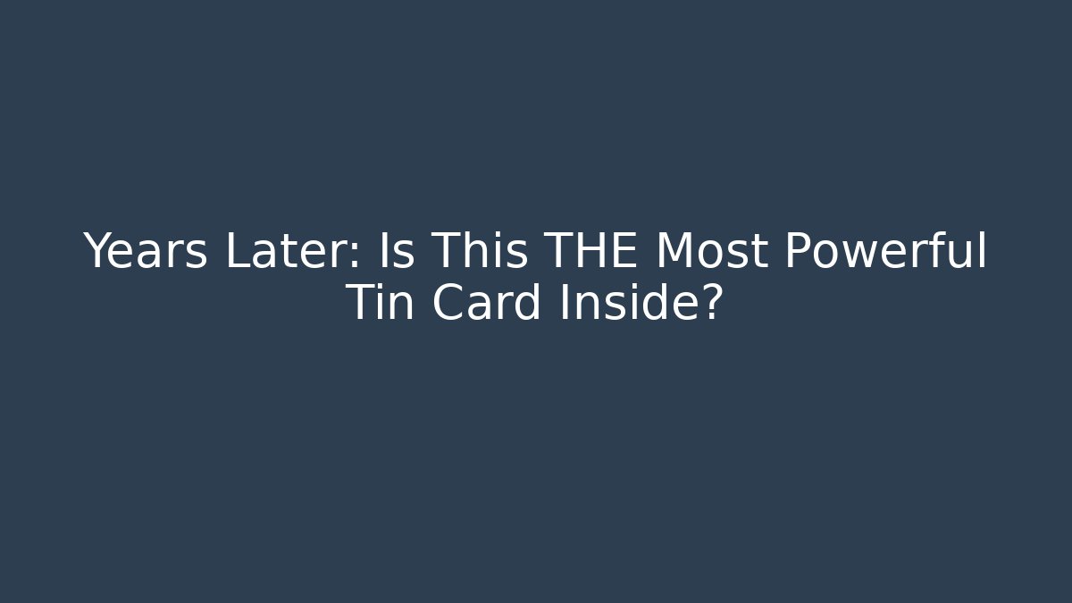 Years Later: Is This THE Most Powerful Tin Card Inside?