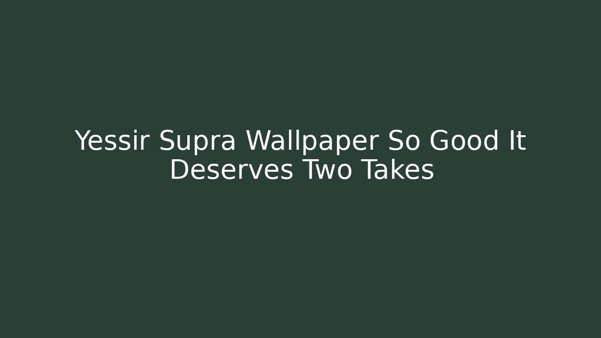 Yessir Supra Wallpaper So Good It Deserves Two Takes