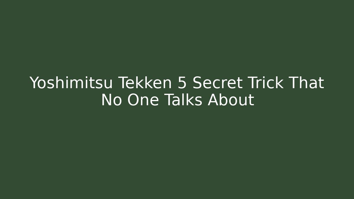 Yoshimitsu Tekken 5 Secret Trick That No One Talks About