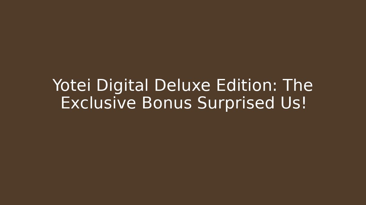 Yotei Digital Deluxe Edition: The Exclusive Bonus Surprised Us!