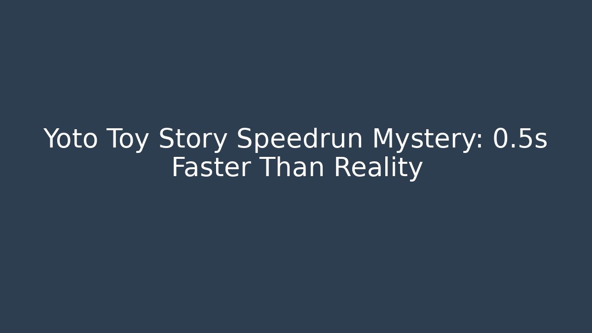 Yoto Toy Story Speedrun Mystery: 0.5s Faster Than Reality