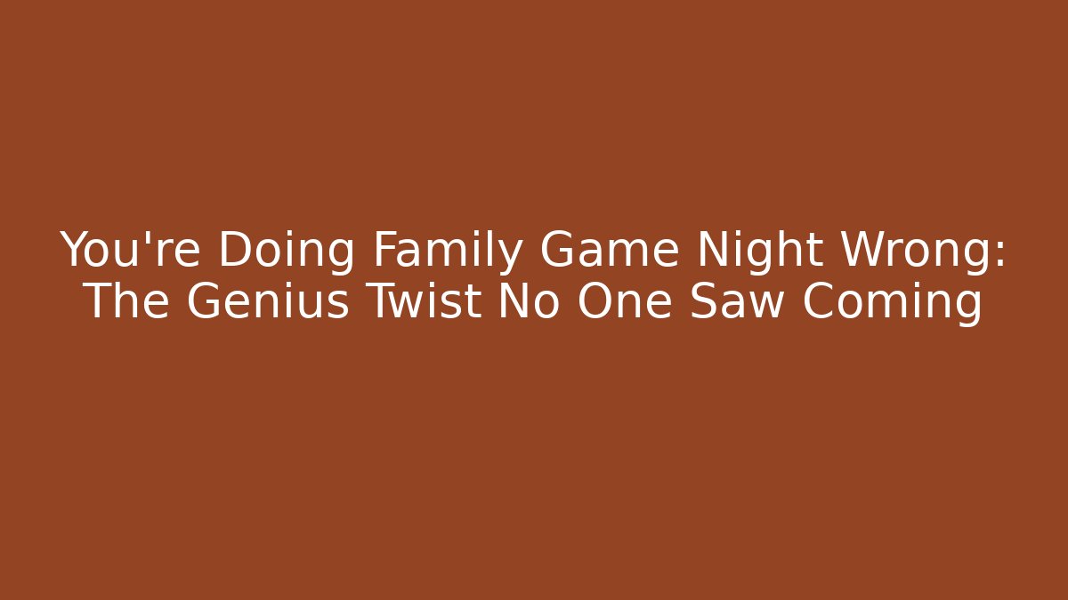 You're Doing Family Game Night Wrong: The Genius Twist No One Saw Coming