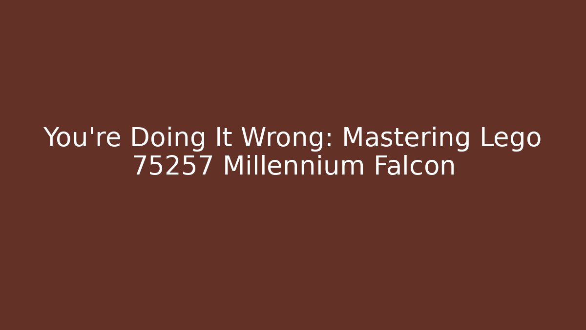 You're Doing It Wrong: Mastering Lego 75257 Millennium Falcon