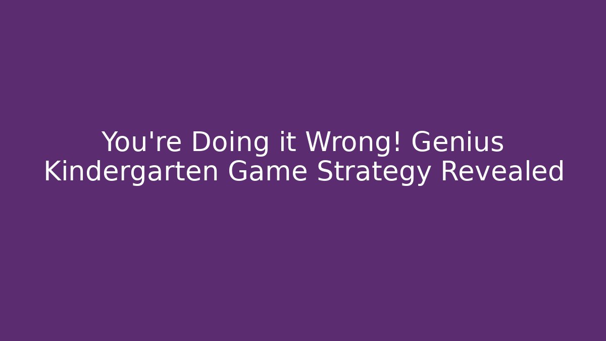 You're Doing it Wrong! Genius Kindergarten Game Strategy Revealed