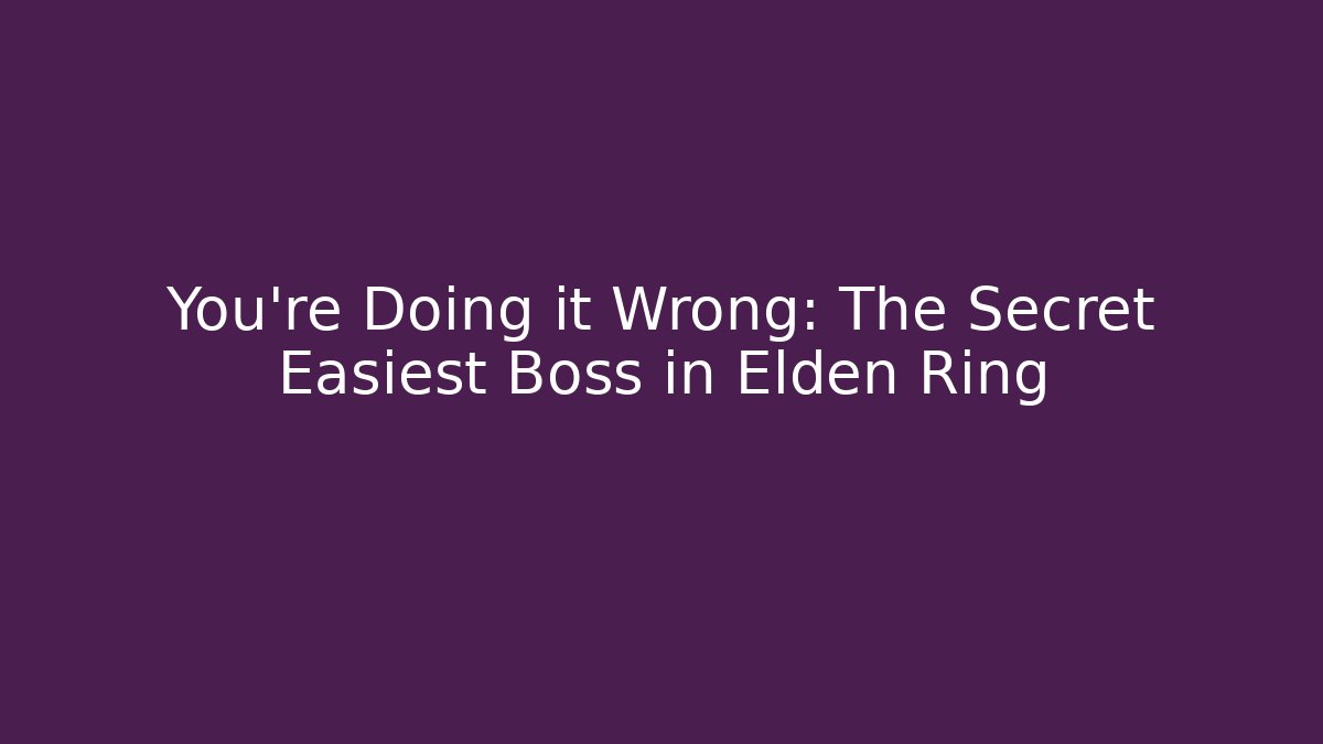 You're Doing it Wrong: The Secret Easiest Boss in Elden Ring