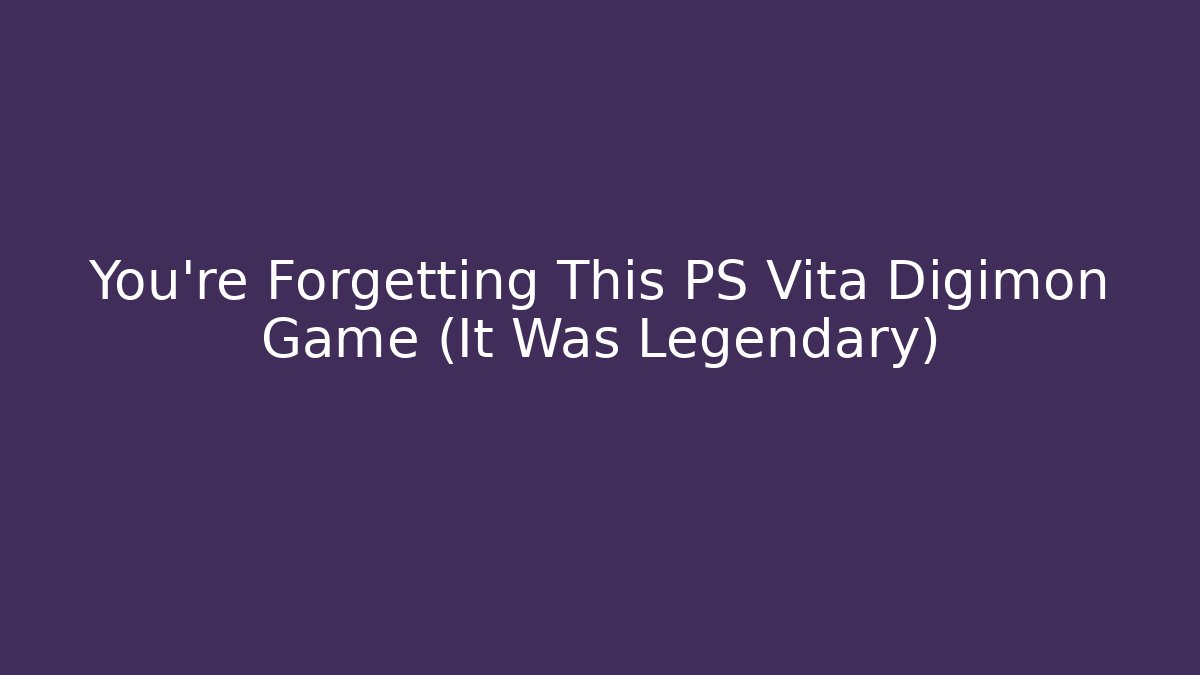 You're Forgetting This PS Vita Digimon Game (It Was Legendary)