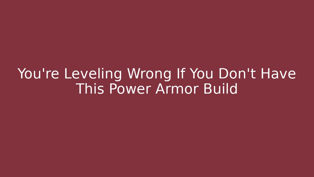 You're Leveling Wrong If You Don't Have This Power Armor Build - The Family Holidays
