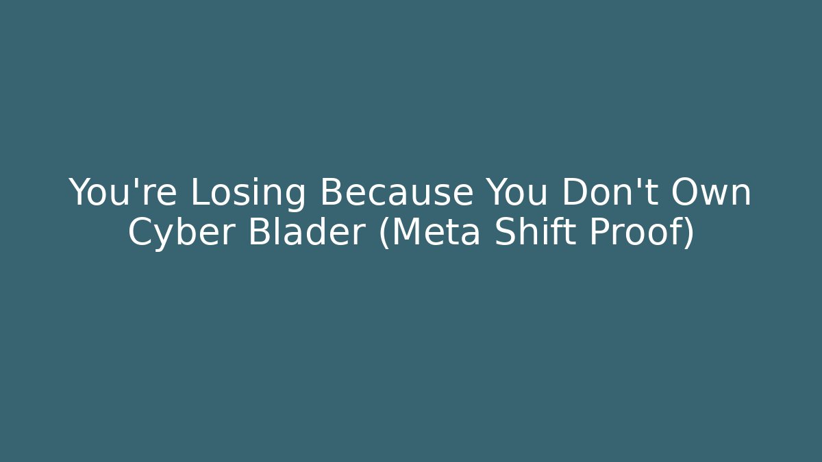 You're Losing Because You Don't Own Cyber Blader (Meta Shift Proof) - The Family Holidays