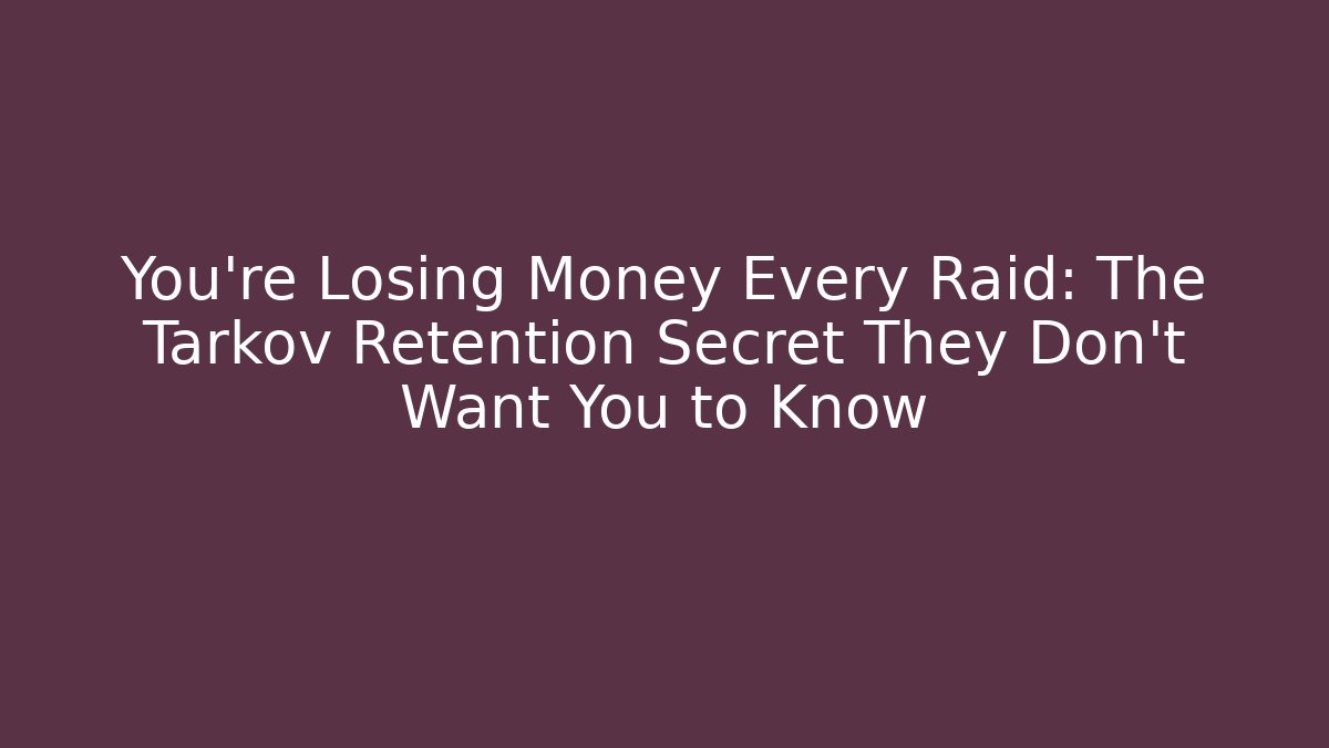 You're Losing Money Every Raid: The Tarkov Retention Secret They Don't Want You to Know