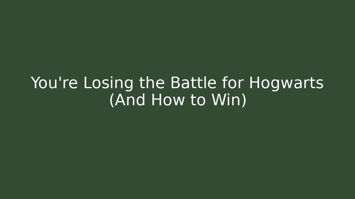 You're Losing the Battle for Hogwarts (And How to Win) - The Family Holidays