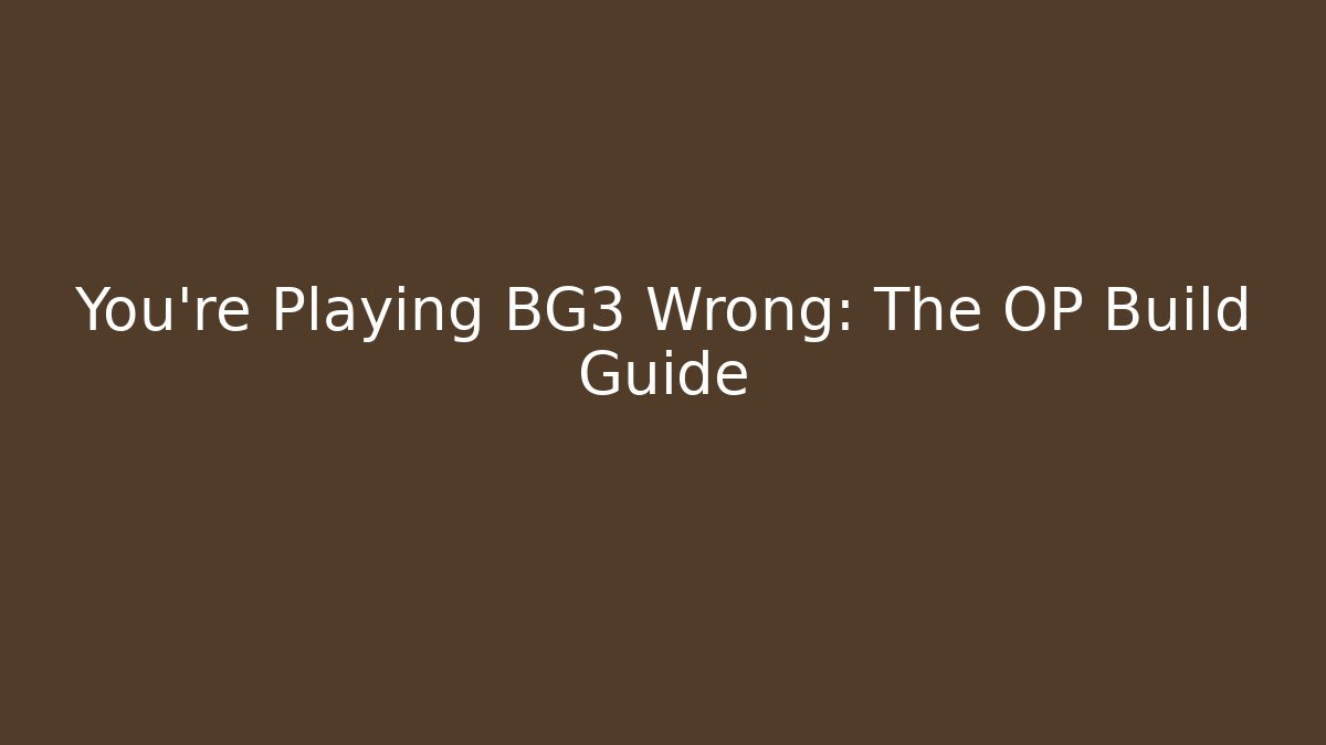 You're Playing BG3 Wrong: The OP Build Guide