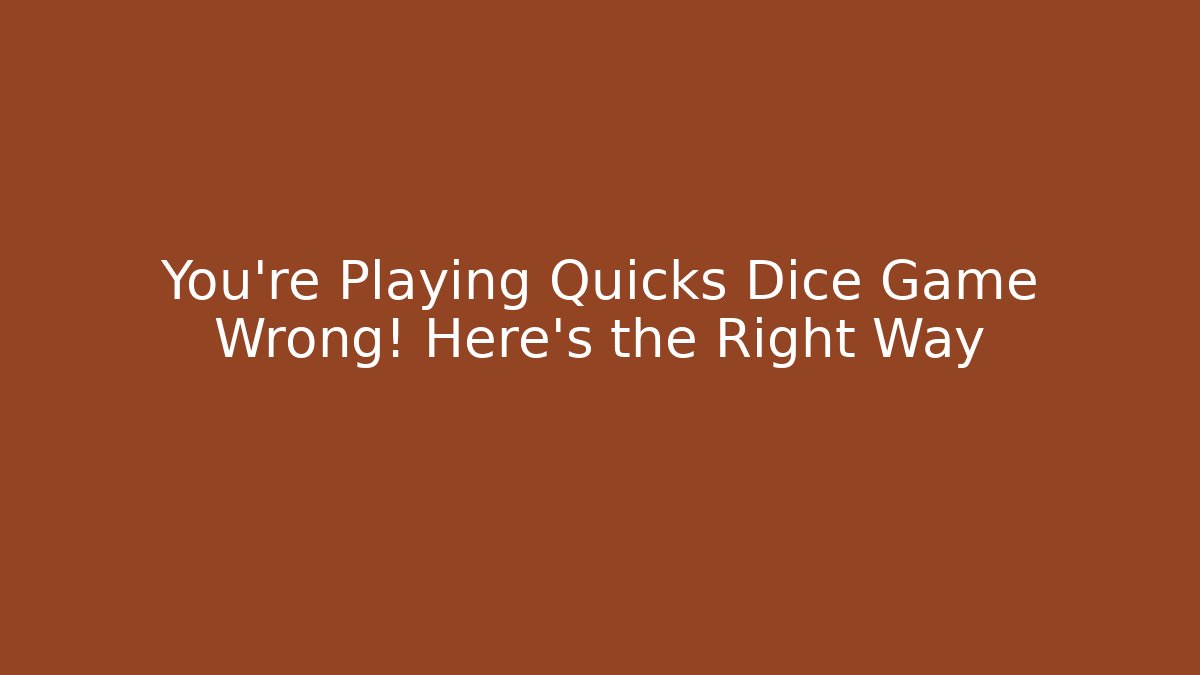 You're Playing Quicks Dice Game Wrong! Here's the Right Way