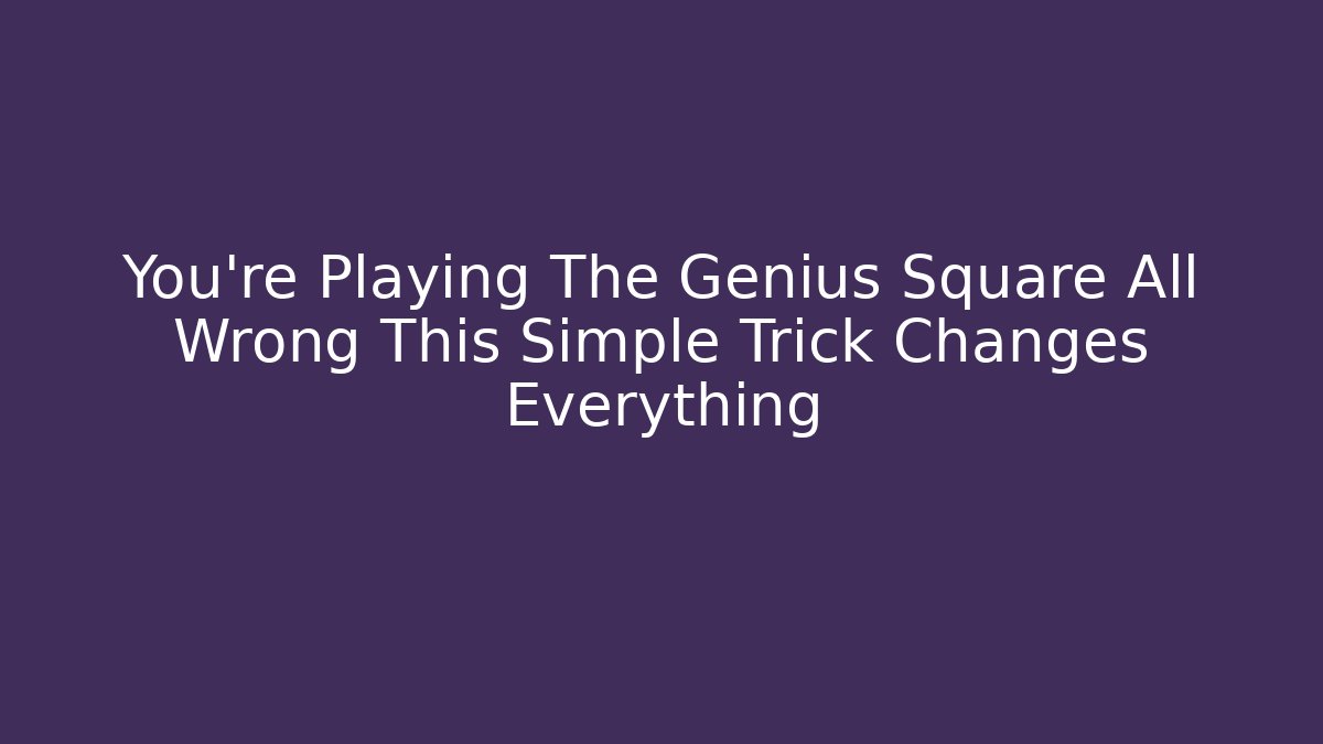 You're Playing The Genius Square All Wrong This Simple Trick Changes Everything
