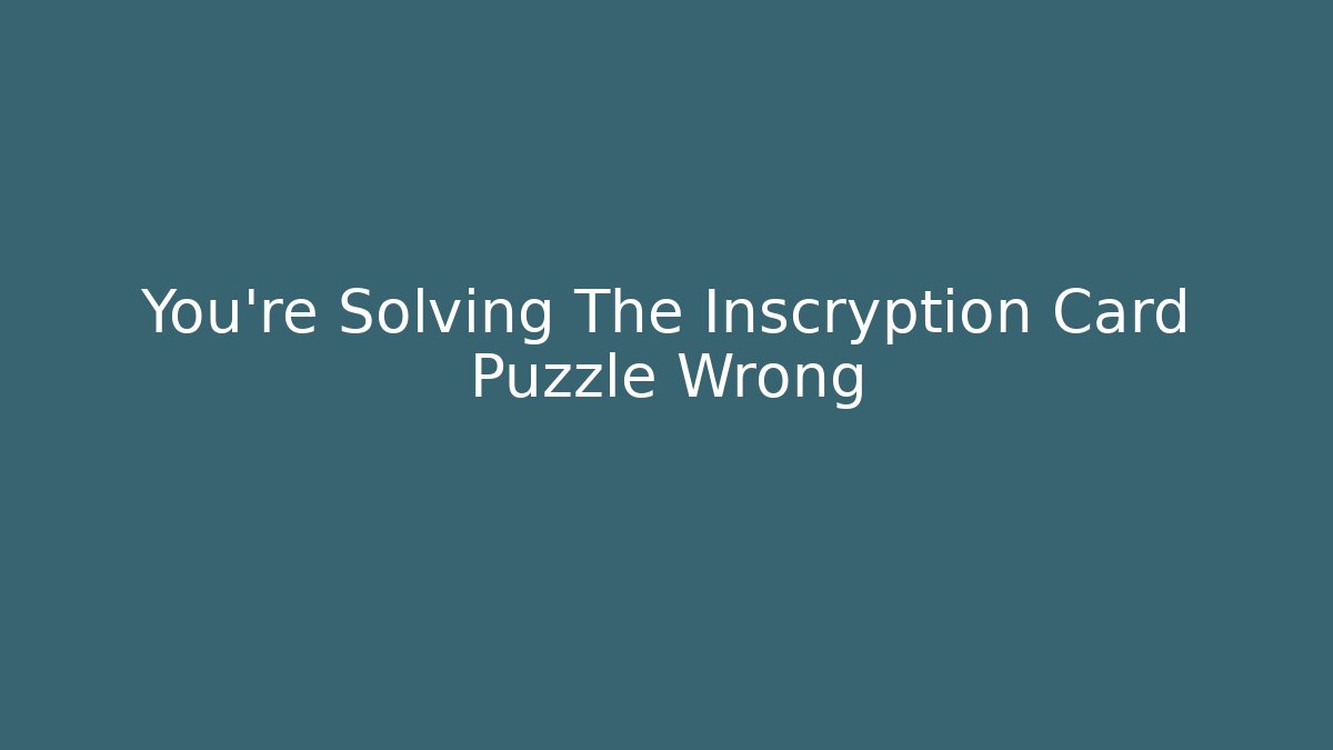 You're Solving The Inscryption Card Puzzle Wrong