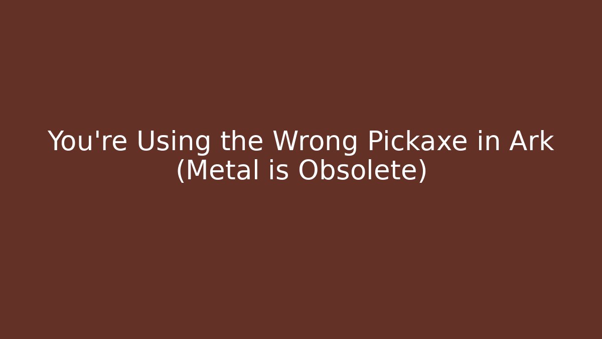 You're Using the Wrong Pickaxe in Ark (Metal is Obsolete)