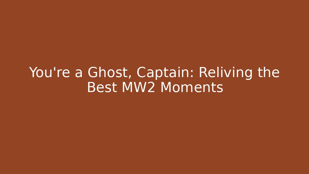 You're a Ghost, Captain: Reliving the Best MW2 Moments