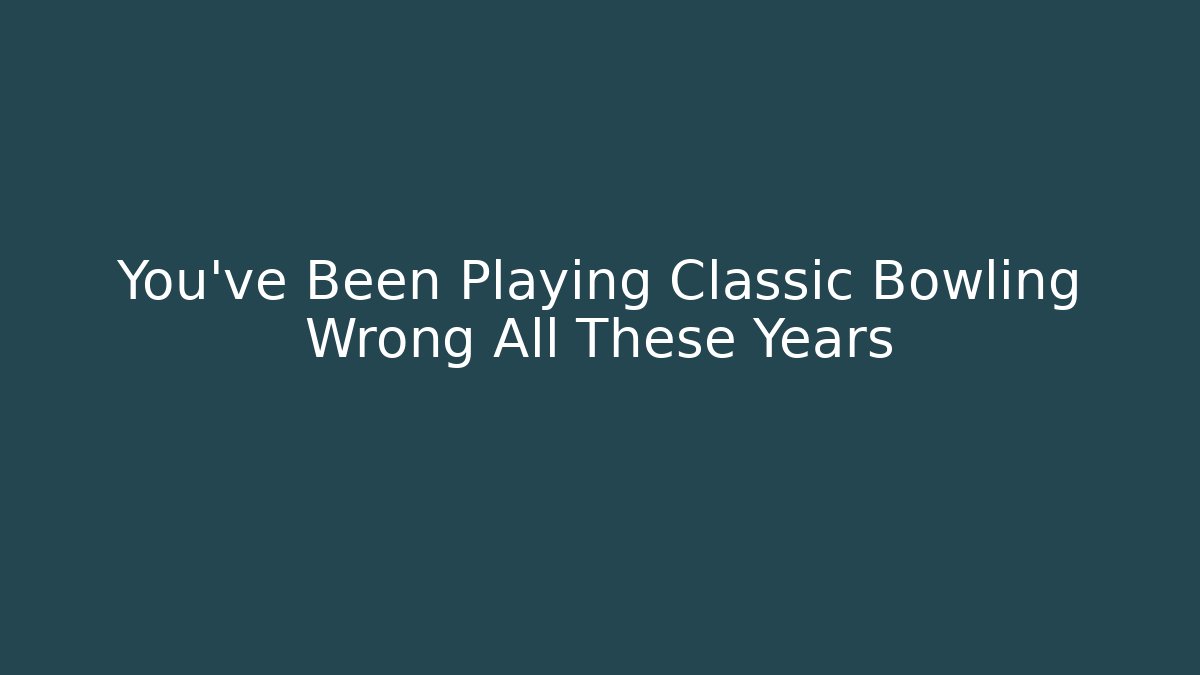 You've Been Playing Classic Bowling Wrong All These Years - The Family Holidays