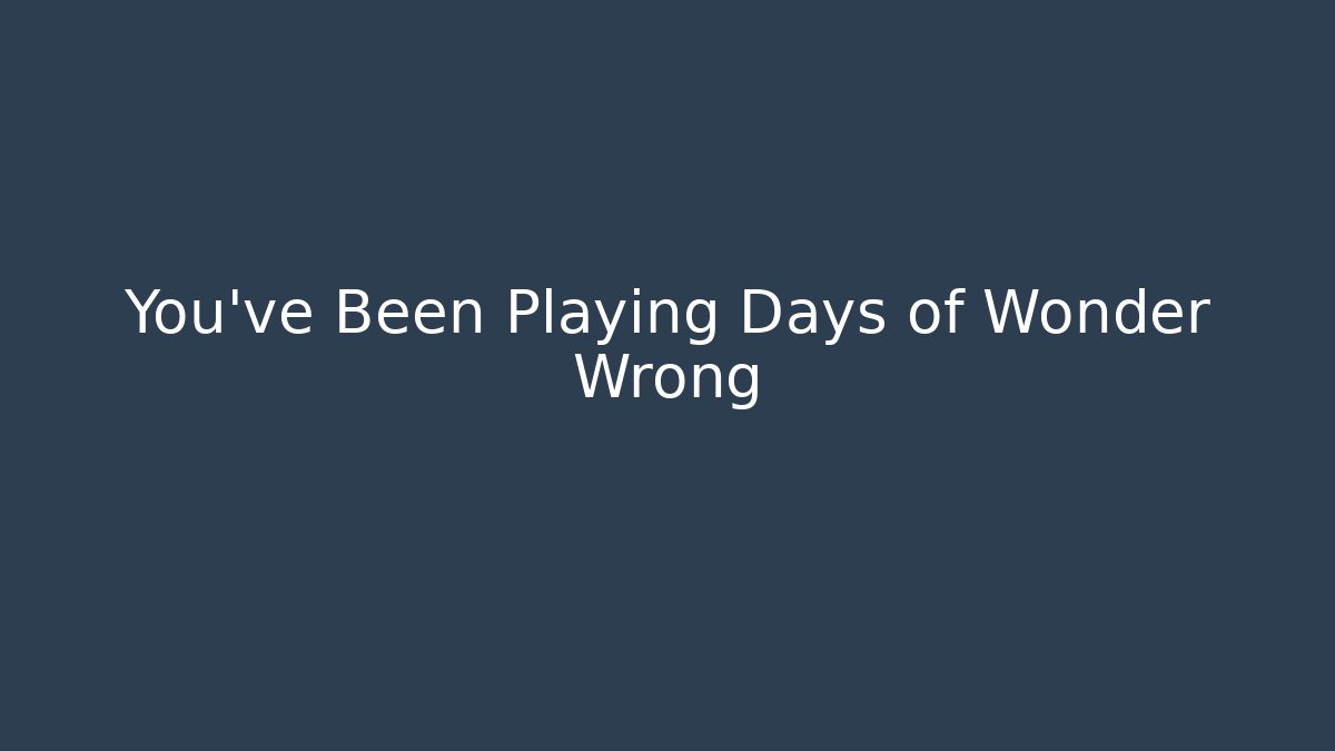 You've Been Playing Days of Wonder Wrong