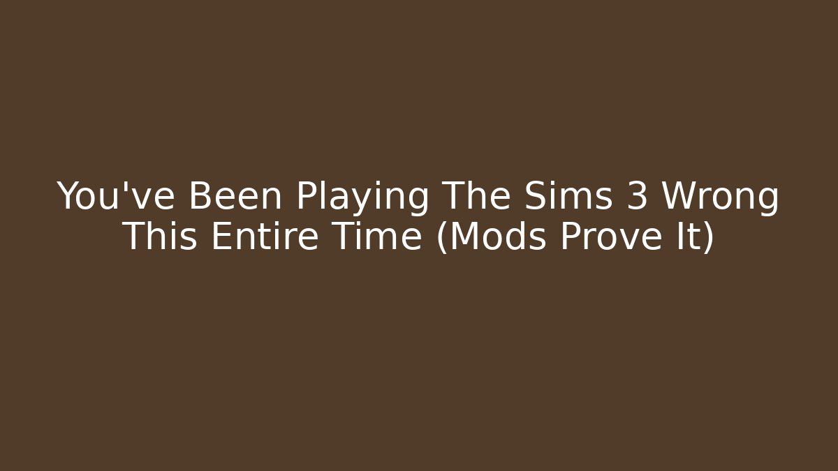 You've Been Playing The Sims 3 Wrong This Entire Time (Mods Prove It)