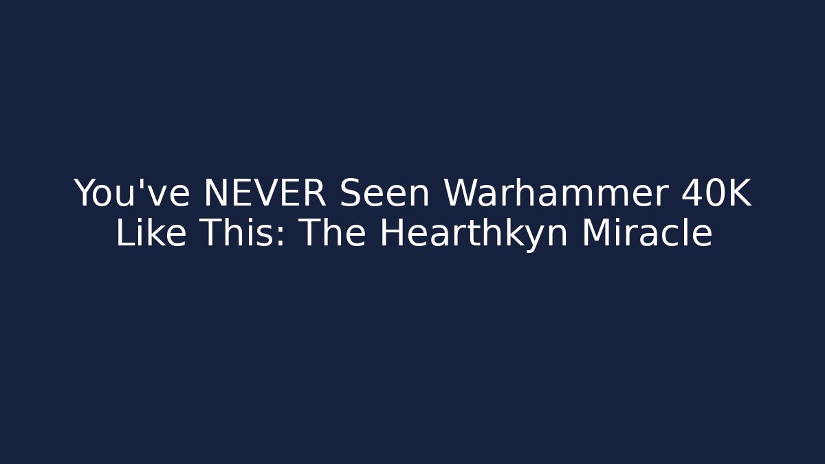 You've NEVER Seen Warhammer 40K Like This: The Hearthkyn Miracle