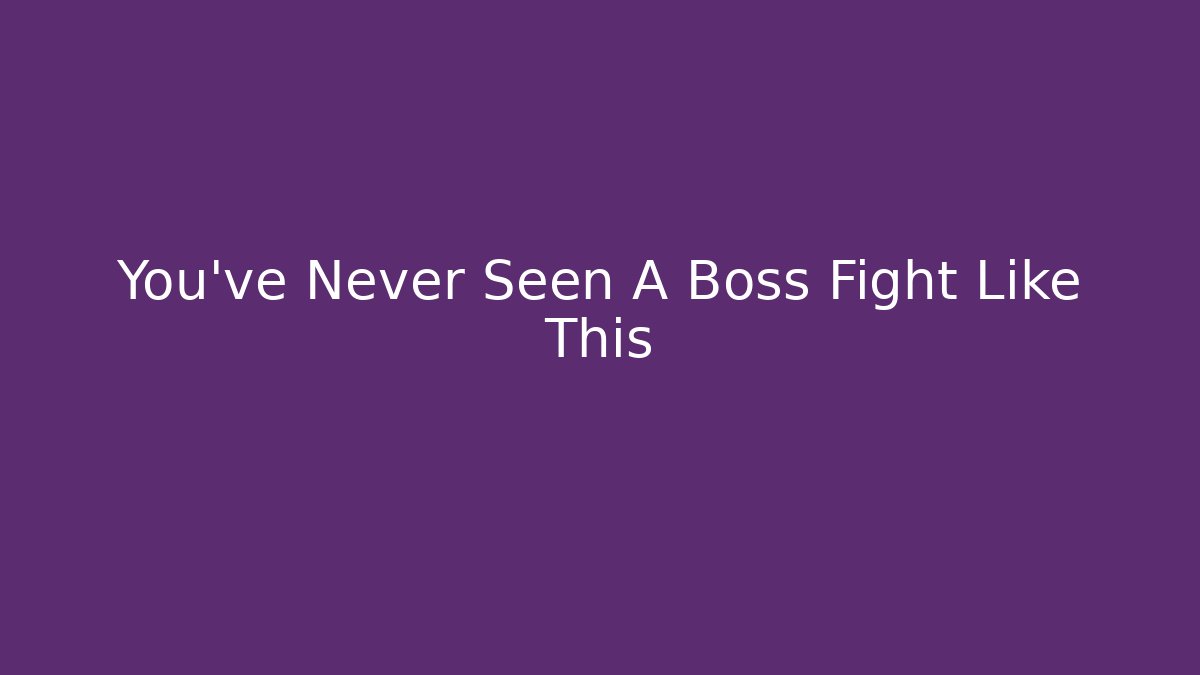 You've Never Seen A Boss Fight Like This