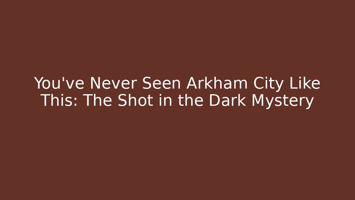 You've Never Seen Arkham City Like This: The Shot in the Dark Mystery