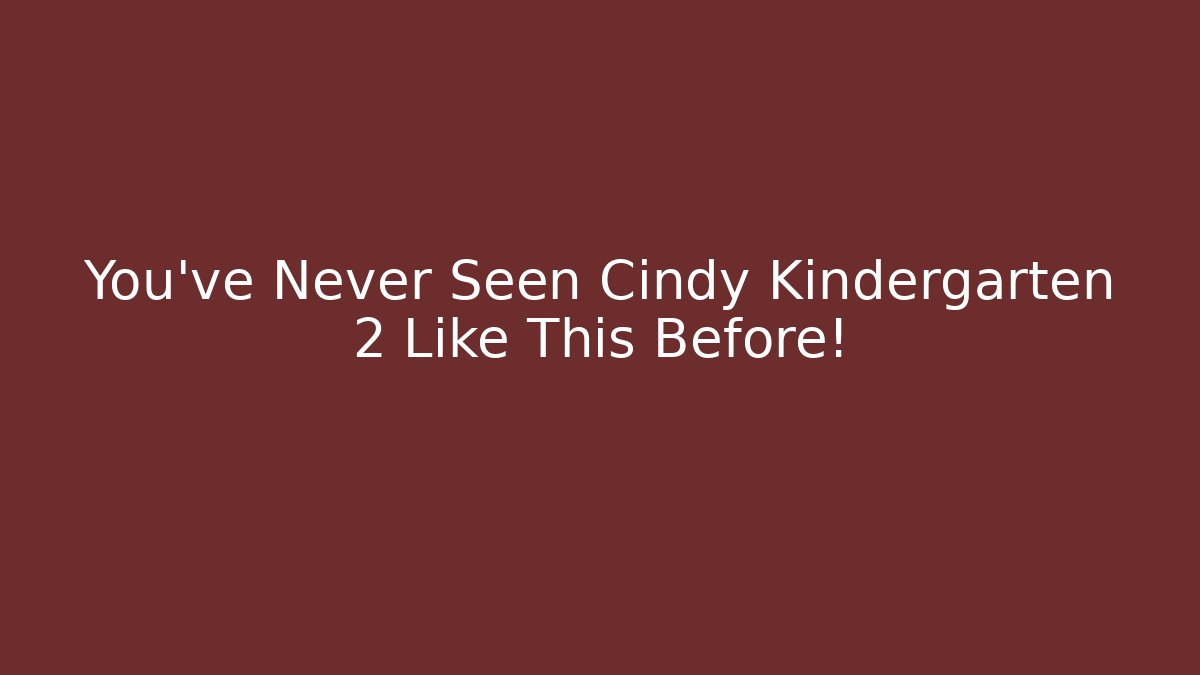 You've Never Seen Cindy Kindergarten 2 Like This Before!