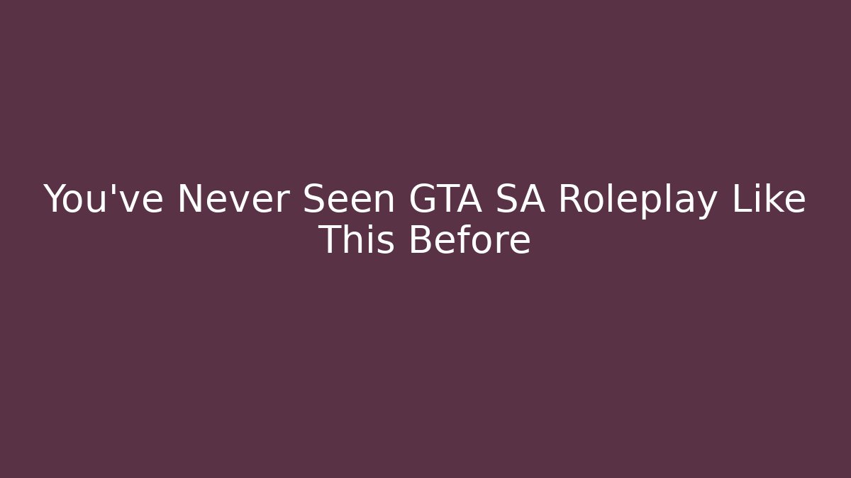 You've Never Seen GTA SA Roleplay Like This Before