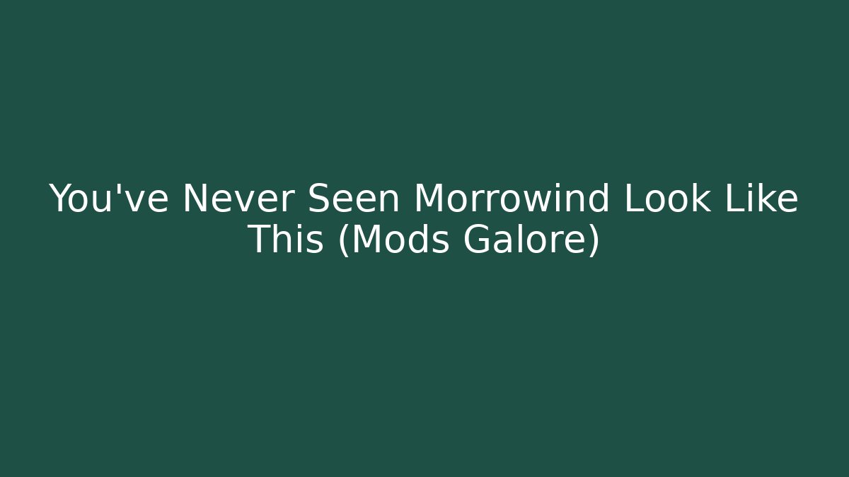 You've Never Seen Morrowind Look Like This (Mods Galore)