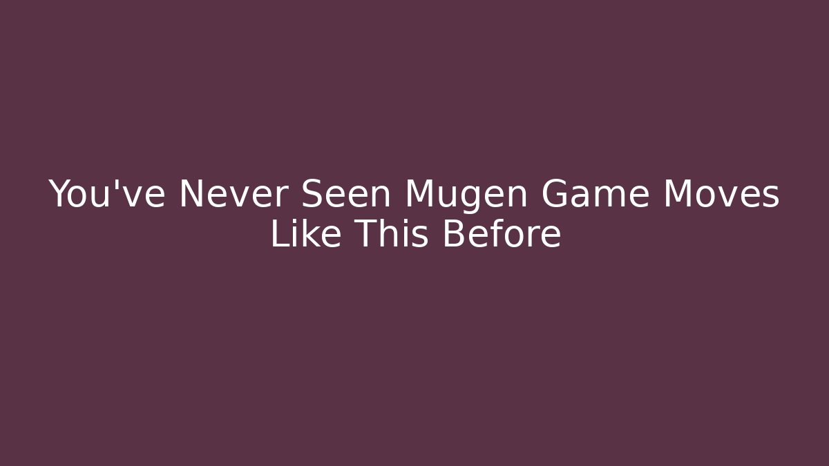 You've Never Seen Mugen Game Moves Like This Before