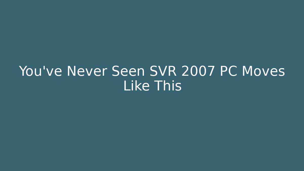 You've Never Seen SVR 2007 PC Moves Like This