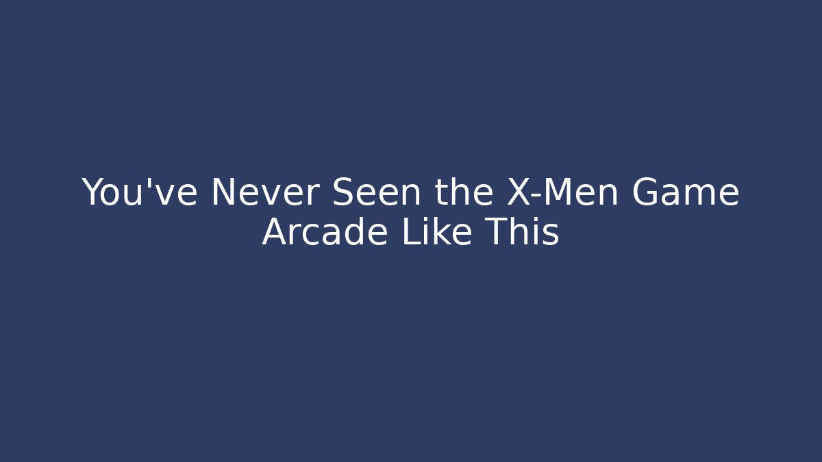 You've Never Seen the X-Men Game Arcade Like This - The Family Holidays