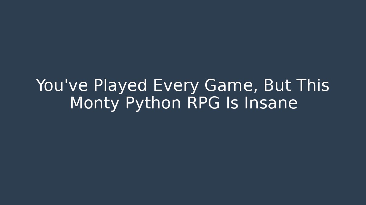 You've Played Every Game, But This Monty Python RPG Is Insane - The Family Holidays