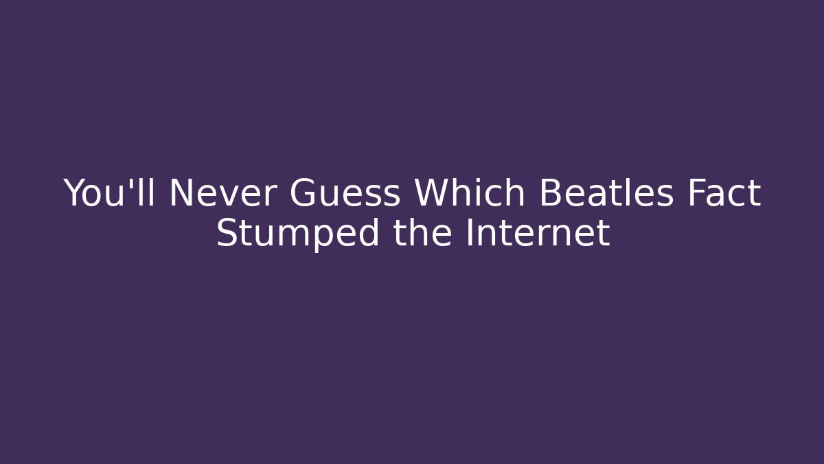 You’ll Never Guess Which Beatles Fact Stumped the Internet