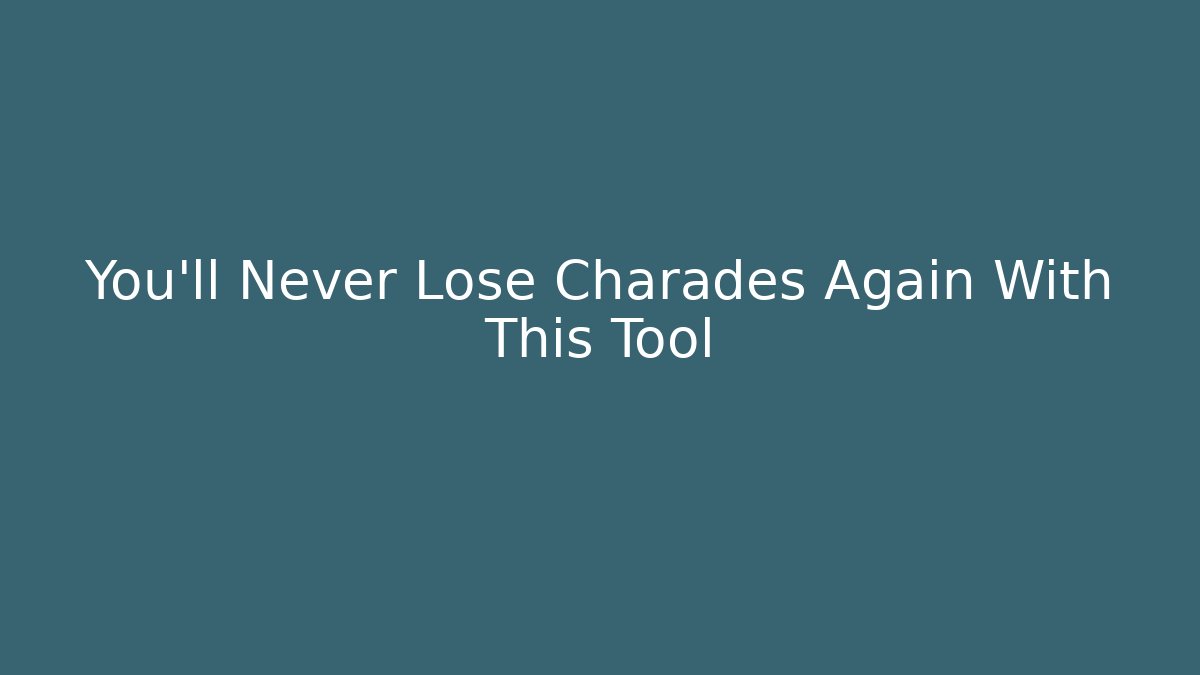 You’ll Never Lose Charades Again With This Tool - The Family Holidays