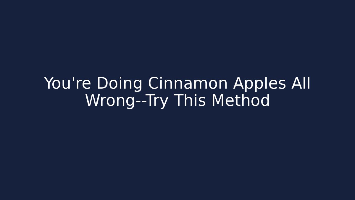 You’re Doing Cinnamon Apples All Wrong—Try This Method